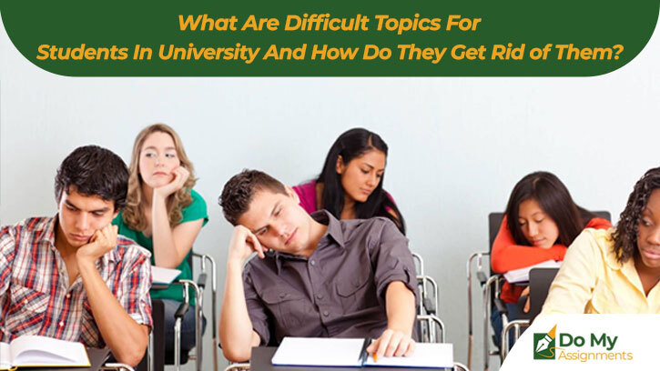 What are Difficult Topics for Students in University and how do They Get Rid of Them?